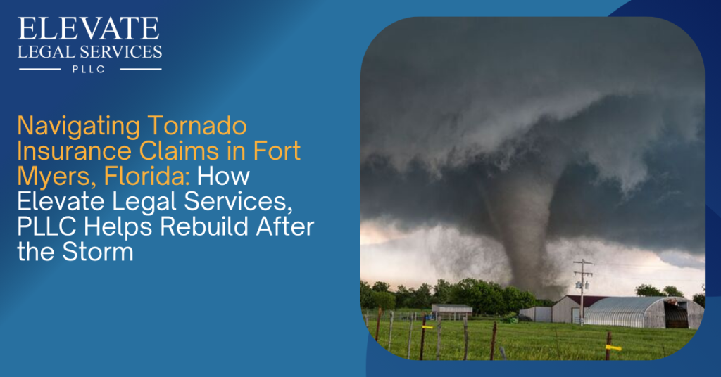 Navigating Tornado Insurance Claims in Fort Myers, Florida: How Elevate Legal Services, PLLC Helps Rebuild After the Storm