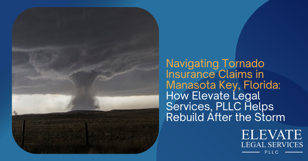 Navigating Tornado Insurance Claims in Manasota Key, Florida: How Elevate Legal Services, PLLC Helps Rebuild After the Storm