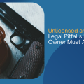 Unlicensed and Armed: Legal Pitfalls Every Gun Owner Must Avoid