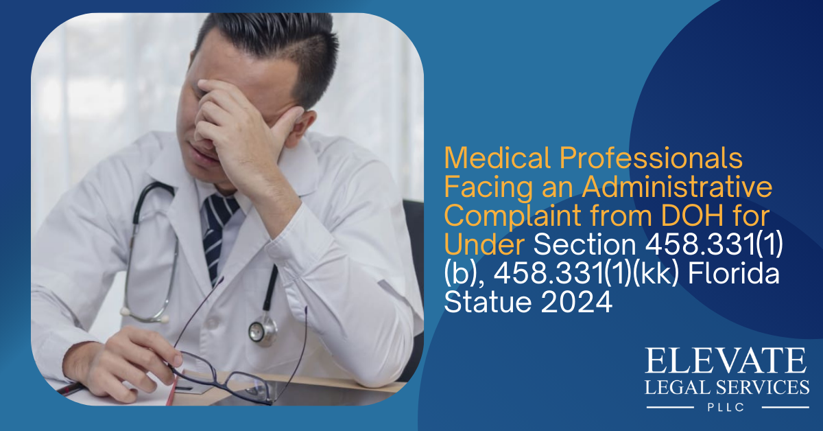 Medical Professionals Facing an Administrative Complaint from DOH for Under Section 458.331(1)(b), 458.331(1)(kk) Florida Statue 2024