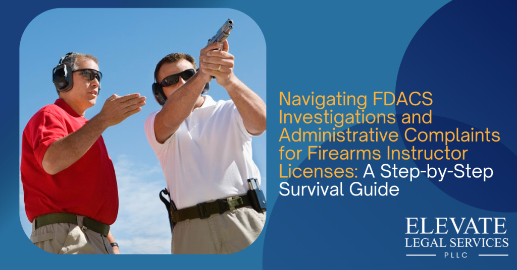 Navigating FDACS Investigations and Administrative Complaints for Firearms Instructor Licenses: A Step-by-Step Survival Guide