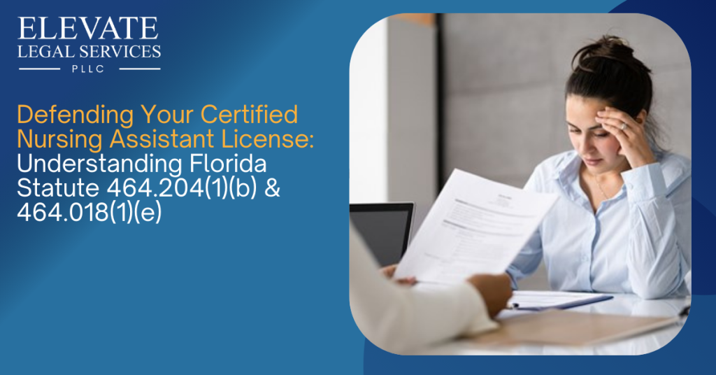 Defending Your Certified Nursing Assistant License: Understanding Florida Statute 464.204(1)(b) & 464.018(1)(e)