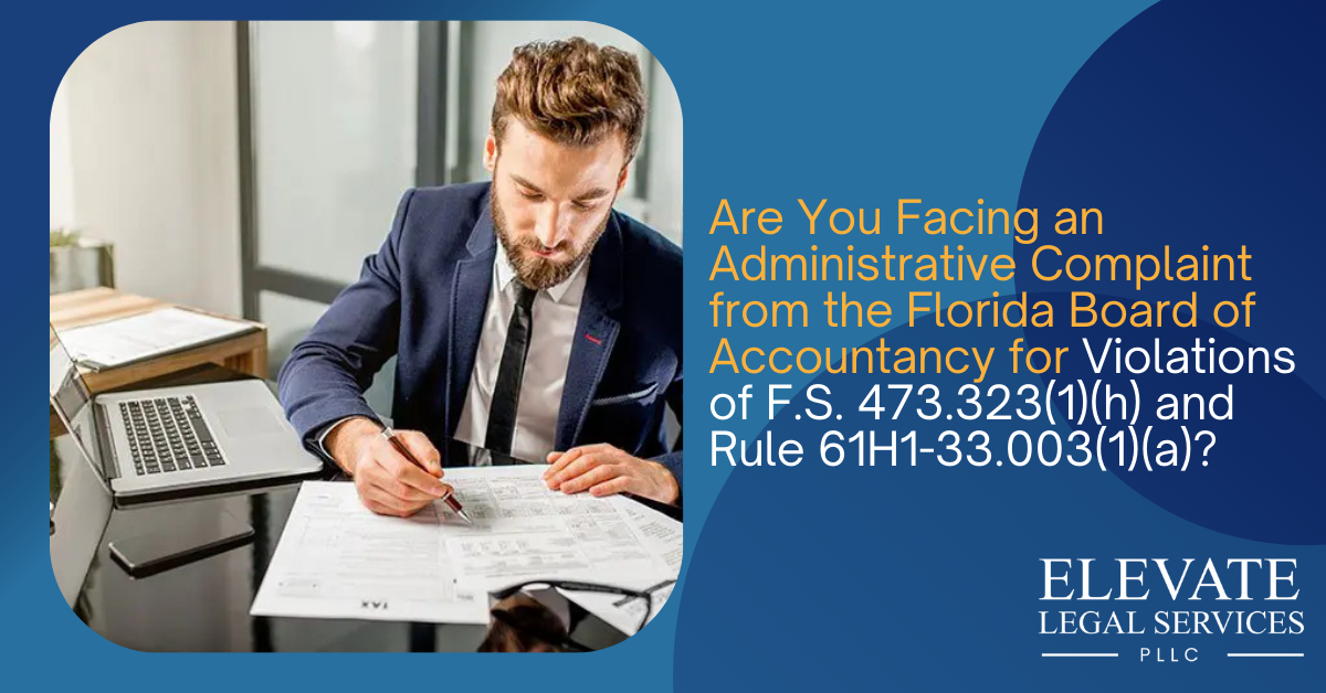 Are You Facing an Administrative Complaint from the Florida Board of Accountancy, DBPR for Violations of F.S. 473.323(1)(h) and Rule 61H1-33.003(1)(a)?