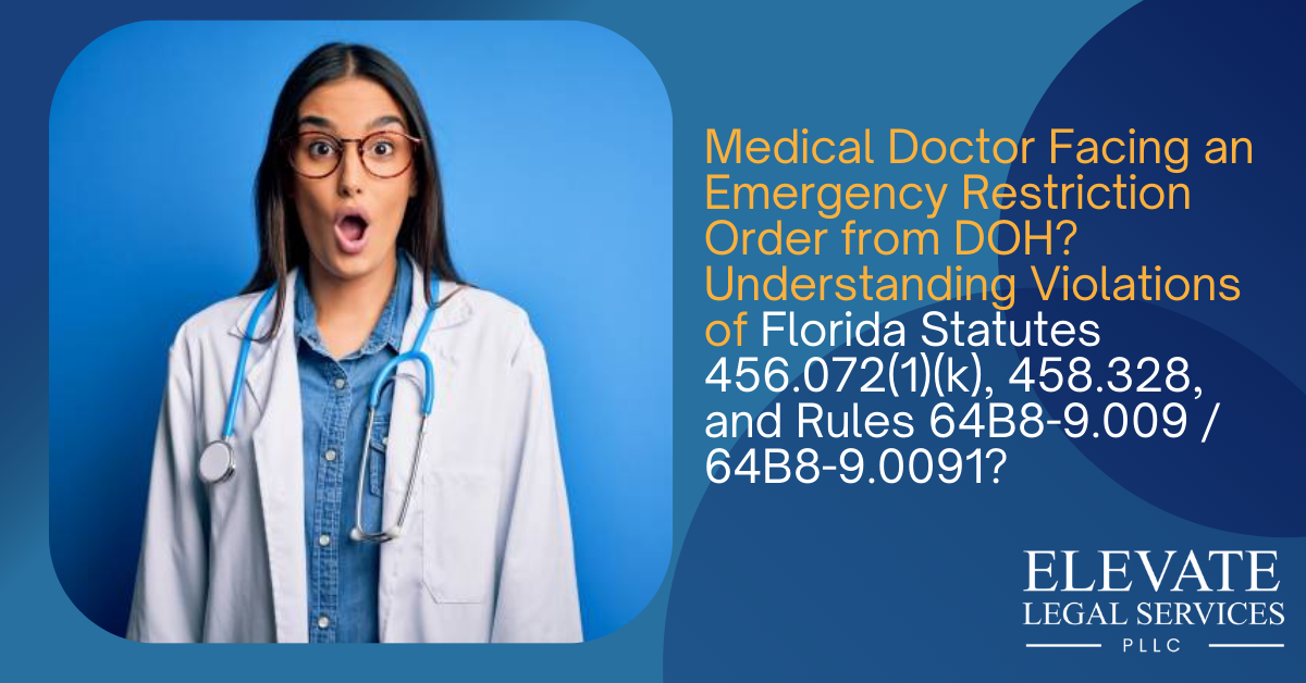 Medical Doctor Facing an Emergency Restriction Order from DOH? Understanding Violations of Florida Statutes 456.072(1)(k), 458.328, and Rules 64B8-9.009 / 64B8-9.0091?