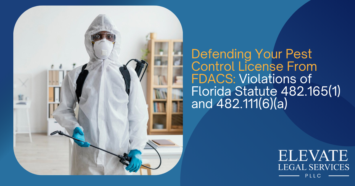 Defending Your Pest Control License From FDACS: Violations of Florida Statute 482.165(1) and 482.111(6)(a)