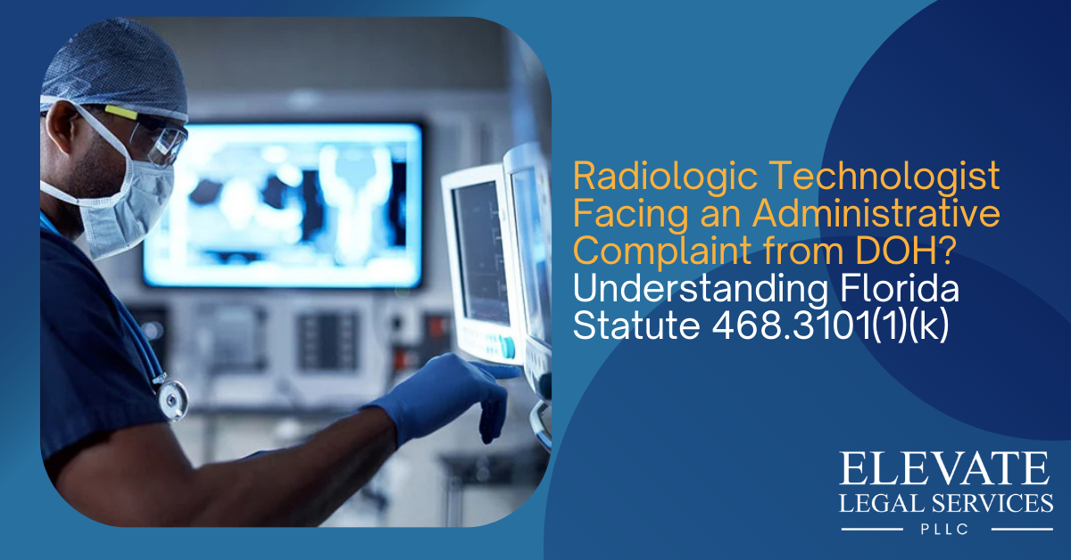 Radiologic Technologist Facing an Administrative Complaint from DOH? Understanding Florida Statute 468.3101(1)(k)