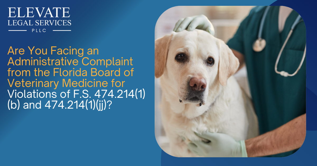 Are You Facing an Administrative Complaint from the Florida Board of Veterinary Medicine for Violations of F.S. 474.214(1)(b) and 474.214(1)(jj)?